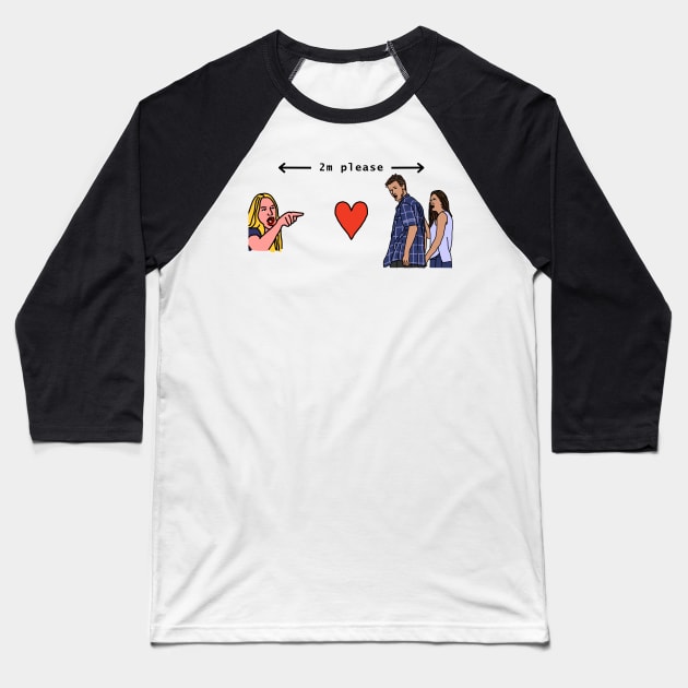 Woman Yelling at Distracted Boyfriend Social Distancing 2m Please Baseball T-Shirt by ellenhenryart